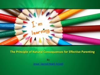 This power point presentation talks about the principle of natural consequences for effective parenting.