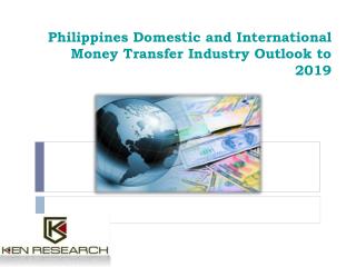 Philippines Domestic and International Money Transfer Industry Outlook to 2019