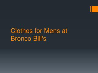 Clothes for Mens at Bronco Bill's