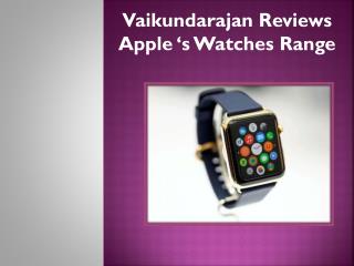 Vaikundarajan Reviews Apple ‘s Watches Range