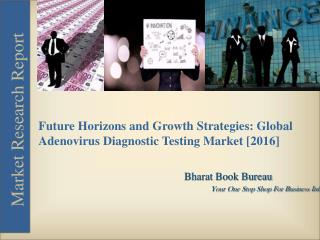 Future Horizons and Growth Strategies: Global Adenovirus Diagnostic Testing Market [2016]