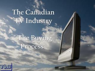 The Canadian TV Industry -The Buying Process-