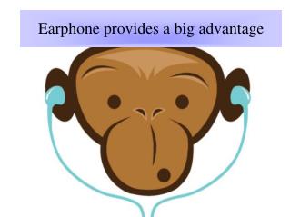 Earphone provides a big advantage