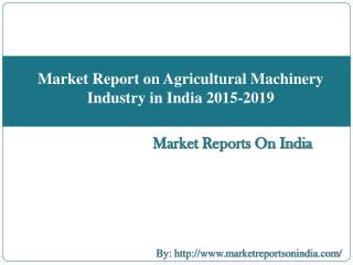 Market Report on Agricultural Machinery Industry in India 2015-2019