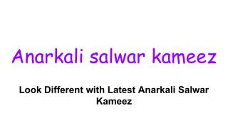 Look Different with Latest Anarkali Salwar Kameez