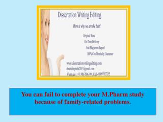 You can fail to complete your M.Pharm study because of family-related problems.