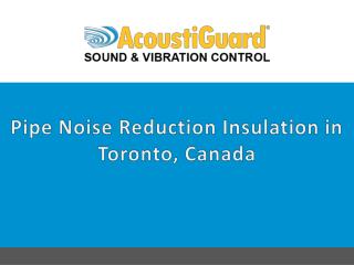 Pipe Noise Reduction Insulation in Toronto, Canada