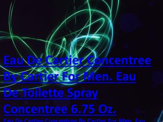 Eau De Cartier Concentree By Cartier For Men. Eau De Toilette Spray Concentree 6.75 Oz.