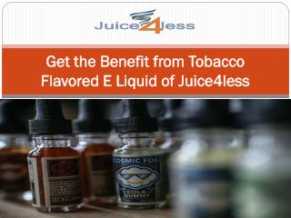 Get the Benefit from Tobacco Flavored E Liquid of Juice4less