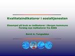 Kvalitetsindikatorer i sosialtjenesten Eksempel p bruk av indikatorer i Bergen kommune Forslag nye indikatorer fra AS