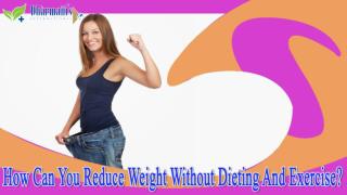 How Can You Reduce Weight Without Dieting And Exercise?