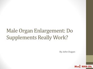 Male Organ Enlargement: Do Supplements Really Work?