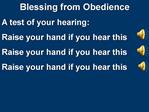 Blessing from Obedience A test of your hearing: Raise your hand if you hear this Raise your hand if you hear this Raise