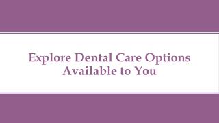 Explore Dental Care Options Available To You