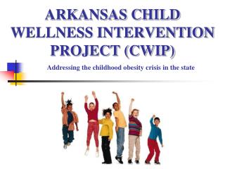 ARKANSAS CHILD WELLNESS INTERVENTION PROJECT (CWIP)