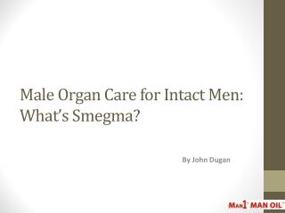 Male Organ Care for Intact Men: What’s Smegma?