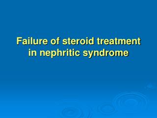Failure of steroid treatment in nephritic syndrome