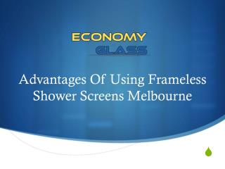 Advantages Of Using Frameless Shower Screens Melbourne