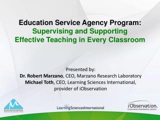 Presented by: Dr. Robert Marzano , CEO, Marzano Research Laboratory Michael Toth , CEO, Learning Sciences International,