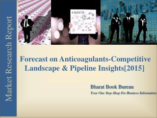 Forecast on Anticoagulants-Competitive Landscape & Pipeline Insights[2015]