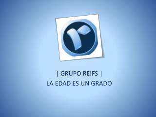 Grupo Reifs | La edad es un grado