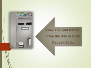How You Can Benefit from the Use of Cash Deposit Safes