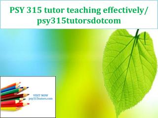PSY 315 tutor teaching effectively/ psy315tutorsdotcom
