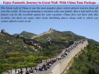 Enjoy Fantastic Journey to Great Wall With China Tour Package