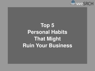 Top 5 Personal Habits That Might Ruin Your Business