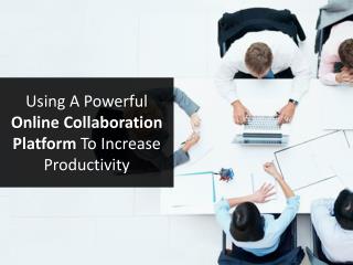 Using a Powerful Online Collaboration Platform to Increase Productivity