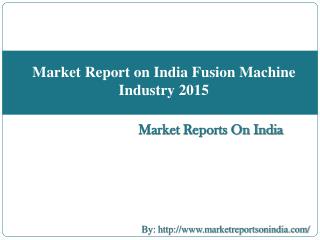 Market Report on India Fusion Machine Industry 2015