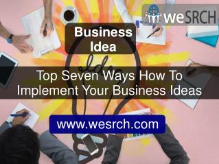 Top Seven Ways How To Implement Your Business Ideas