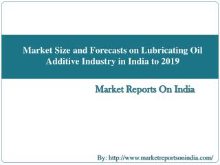 Market Size and Forecasts on Lubricating Oil Additive Industry in India to 2019