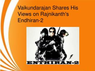 Vaikundarajan Shares His Views on Rajnikanth's Endhiran-2