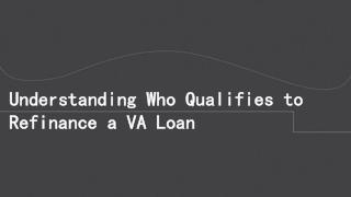 Understanding Who Qualifies to Refinance a VA Loan