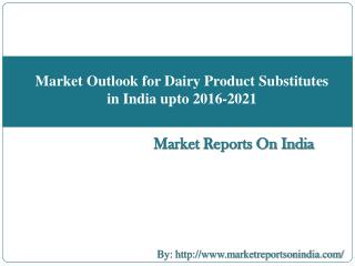 Market Outlook for Dairy Product Substitutes in India upto 2016-2021