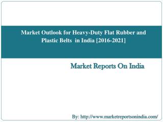 Industry Outlook for Heavy-Duty Flat Rubber and Plastic Belts in India[2016-2021]