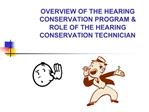 OVERVIEW OF THE HEARING CONSERVATION PROGRAM ROLE OF THE HEARING CONSERVATION TECHNICIAN