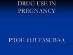DRUG USE IN PREGNANCY PROF. O.B FASUBAA