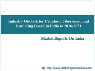 Industry Outlook for Cellulosic Fiberboard and Insulating Board in India to 2016-2021