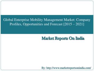 Global Enterprise Mobility Management Market : Company Profiles, Opportunities and Forecast [2015 – 2021]