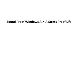 Sound Proof Windows A.K.A Stress Proof Life