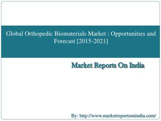 Global Orthopedic Biomaterials Market: Opportunities,Segmentation and Forecast [2015-2021]