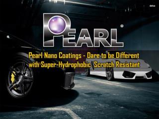 Pearl Nano Coatings - Dare to be Different with Super-Hydrophobic Scratch Resistant