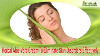 Herbal Aloe Vera Cream To Eliminate Skin Disorders Effectively