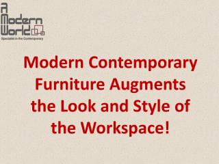 Modern Contemporary Furniture Augments the Look and Style of the Workspace!