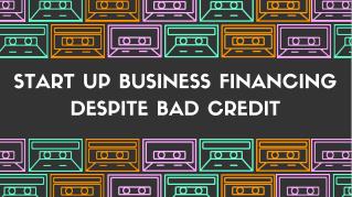 Start Up Business Financing Despite Bad Credit