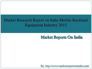 Market Research Report on India Mobile Backhaul Equipment Industry 2015