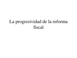 La progresividad de la reforma fiscal
