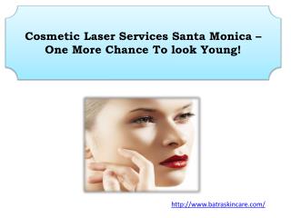 Cosmetic Laser Services Santa Monica – One More Chance To look Young!